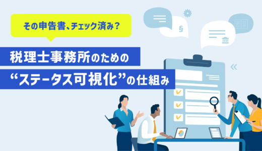 「その申告書、チェック済み？」所長の承認待ち渋滞を解消する、税理士事務所のための“ステータス可視化”の仕組み