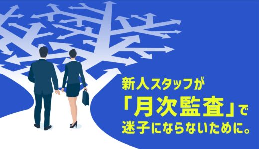新人スタッフが「月次監査」で迷子にならないために。ベテランの暗黙知を“チェックリスト”に落とし込む具体的な手順