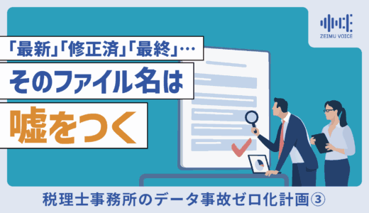 その「冷や汗」は防げる。税理士事務所のデータ事故ゼロ化計画③ 「最新」「修正済」「最終」…そのファイル名は嘘をつく